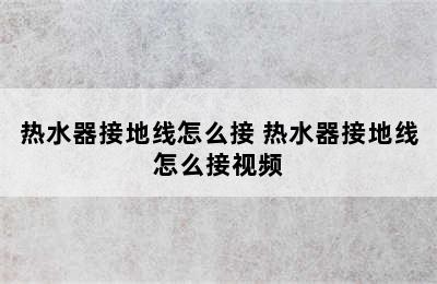 热水器接地线怎么接 热水器接地线怎么接视频